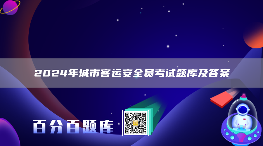2024年城市客运安全员考试题库及答案